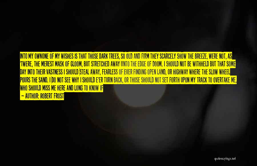 Robert Frost Quotes: Into My Ownone Of My Wishes Is That Those Dark Trees, So Old And Firm They Scarcely Show The Breeze,