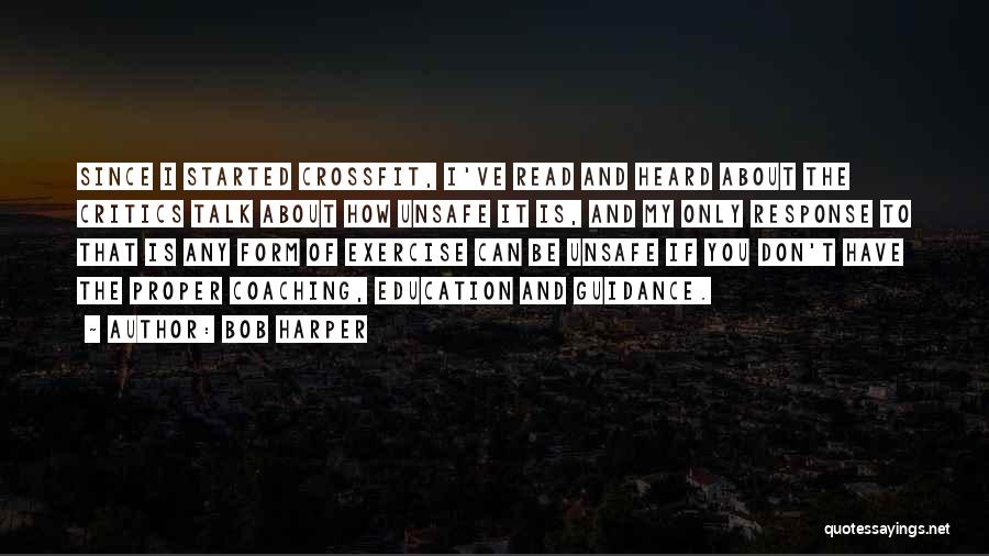 Bob Harper Quotes: Since I Started Crossfit, I've Read And Heard About The Critics Talk About How Unsafe It Is, And My Only