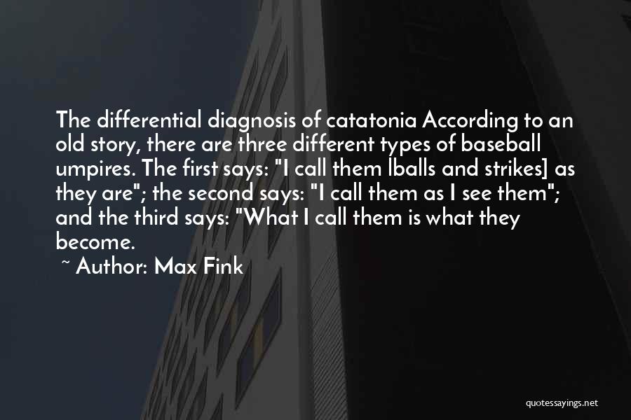 Max Fink Quotes: The Differential Diagnosis Of Catatonia According To An Old Story, There Are Three Different Types Of Baseball Umpires. The First