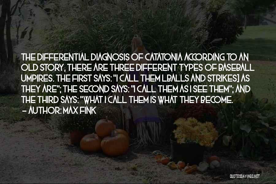 Max Fink Quotes: The Differential Diagnosis Of Catatonia According To An Old Story, There Are Three Different Types Of Baseball Umpires. The First