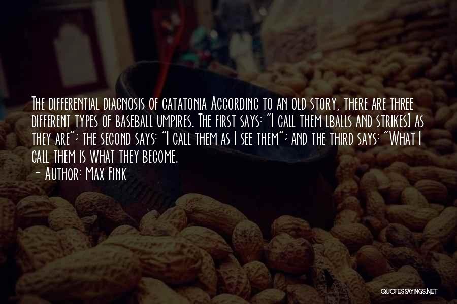 Max Fink Quotes: The Differential Diagnosis Of Catatonia According To An Old Story, There Are Three Different Types Of Baseball Umpires. The First