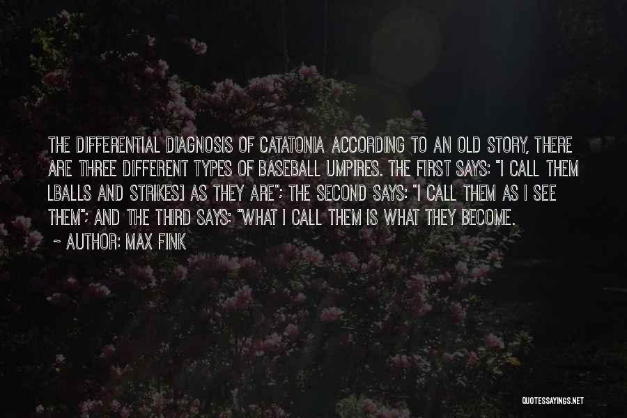 Max Fink Quotes: The Differential Diagnosis Of Catatonia According To An Old Story, There Are Three Different Types Of Baseball Umpires. The First