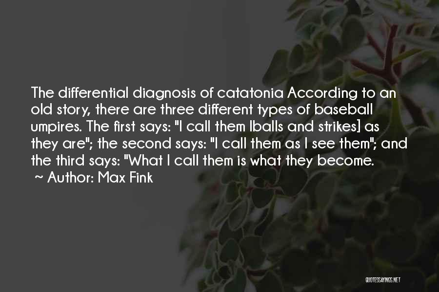 Max Fink Quotes: The Differential Diagnosis Of Catatonia According To An Old Story, There Are Three Different Types Of Baseball Umpires. The First