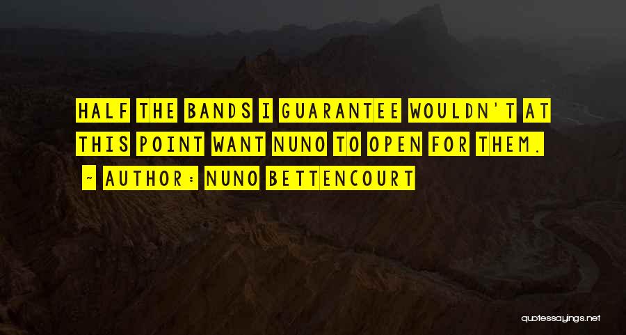 Nuno Bettencourt Quotes: Half The Bands I Guarantee Wouldn't At This Point Want Nuno To Open For Them.