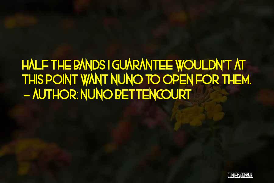 Nuno Bettencourt Quotes: Half The Bands I Guarantee Wouldn't At This Point Want Nuno To Open For Them.