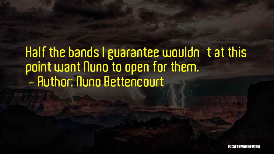 Nuno Bettencourt Quotes: Half The Bands I Guarantee Wouldn't At This Point Want Nuno To Open For Them.