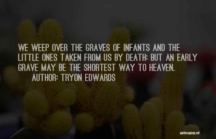 Tryon Edwards Quotes: We Weep Over The Graves Of Infants And The Little Ones Taken From Us By Death; But An Early Grave