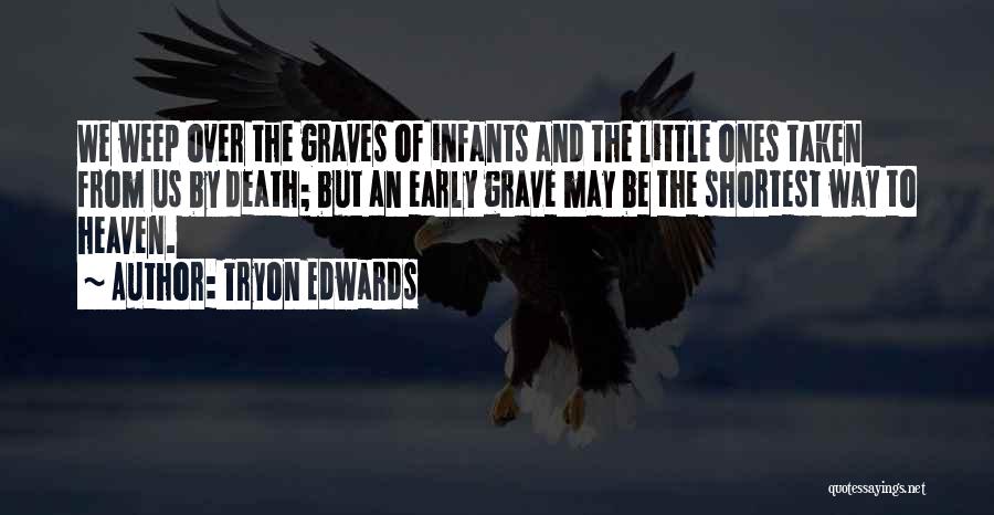 Tryon Edwards Quotes: We Weep Over The Graves Of Infants And The Little Ones Taken From Us By Death; But An Early Grave