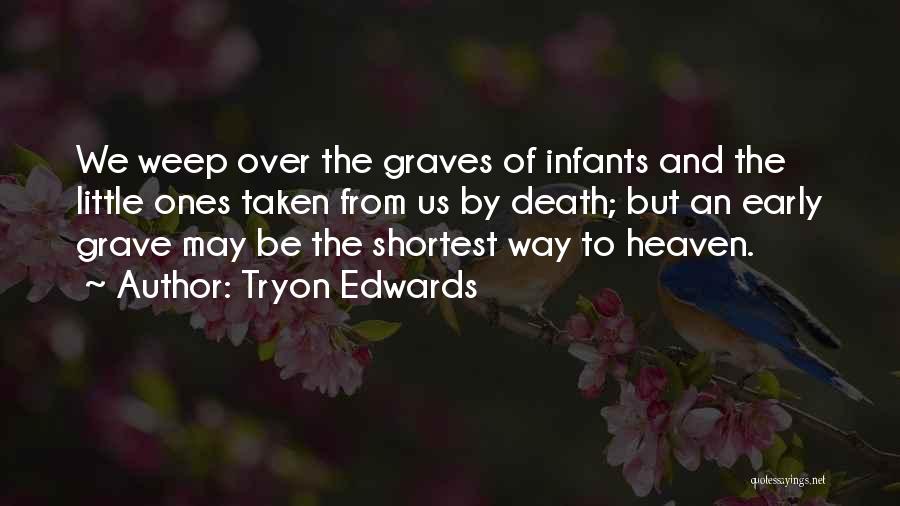 Tryon Edwards Quotes: We Weep Over The Graves Of Infants And The Little Ones Taken From Us By Death; But An Early Grave