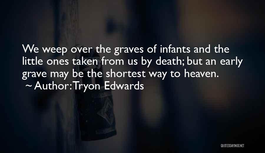 Tryon Edwards Quotes: We Weep Over The Graves Of Infants And The Little Ones Taken From Us By Death; But An Early Grave