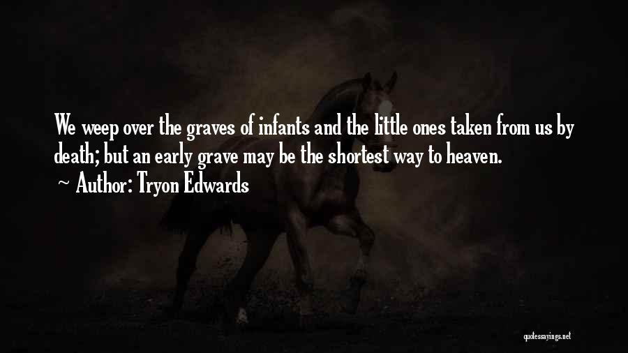Tryon Edwards Quotes: We Weep Over The Graves Of Infants And The Little Ones Taken From Us By Death; But An Early Grave