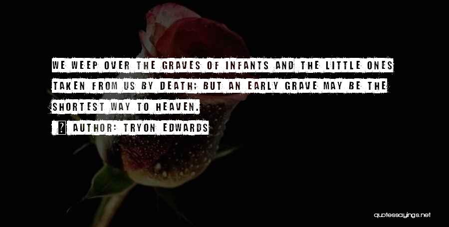 Tryon Edwards Quotes: We Weep Over The Graves Of Infants And The Little Ones Taken From Us By Death; But An Early Grave
