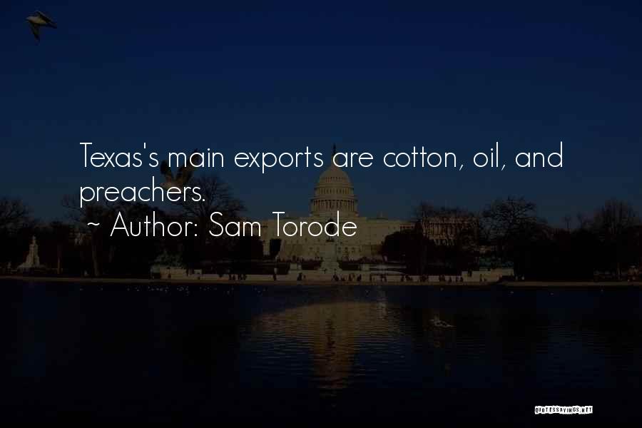 Sam Torode Quotes: Texas's Main Exports Are Cotton, Oil, And Preachers.