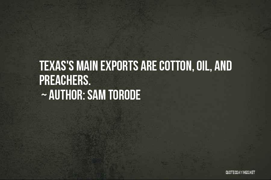 Sam Torode Quotes: Texas's Main Exports Are Cotton, Oil, And Preachers.