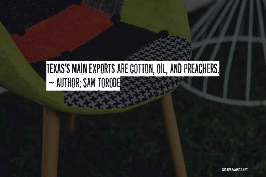 Sam Torode Quotes: Texas's Main Exports Are Cotton, Oil, And Preachers.