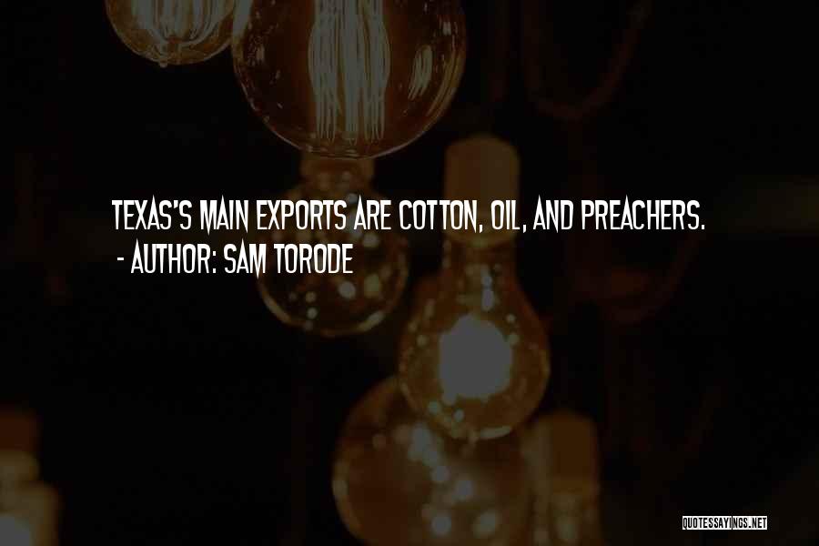 Sam Torode Quotes: Texas's Main Exports Are Cotton, Oil, And Preachers.