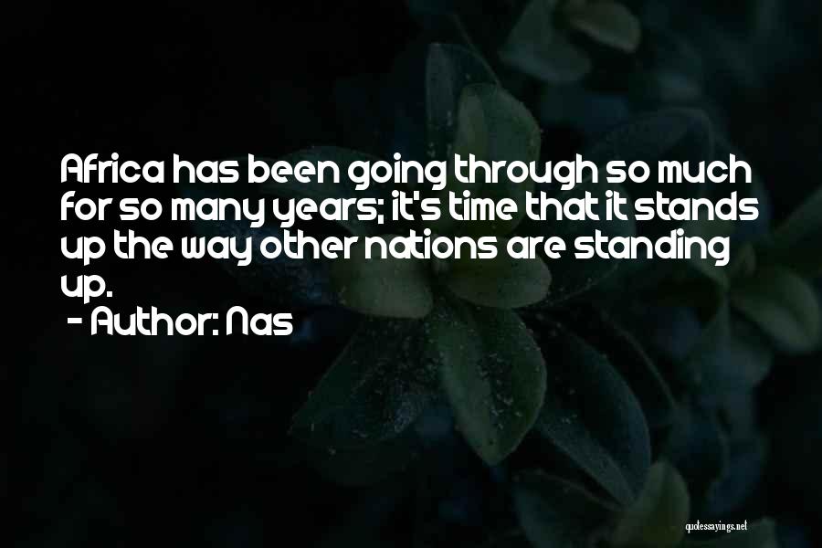 Nas Quotes: Africa Has Been Going Through So Much For So Many Years; It's Time That It Stands Up The Way Other