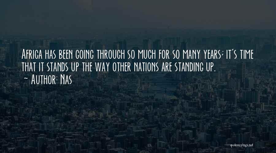 Nas Quotes: Africa Has Been Going Through So Much For So Many Years; It's Time That It Stands Up The Way Other