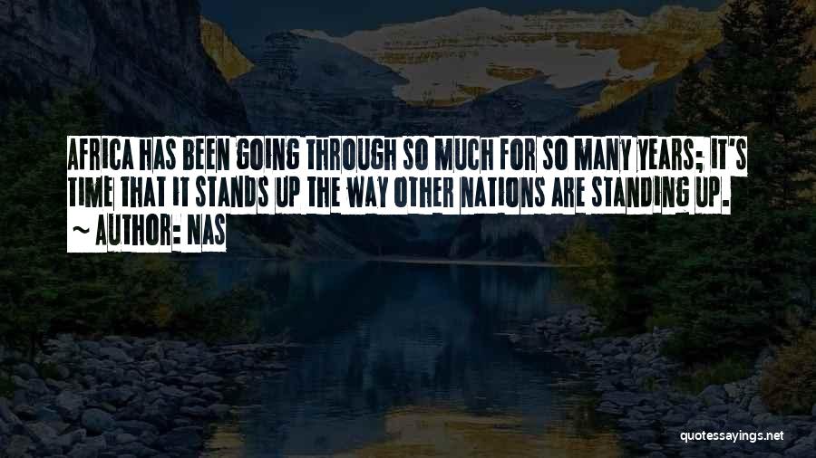 Nas Quotes: Africa Has Been Going Through So Much For So Many Years; It's Time That It Stands Up The Way Other