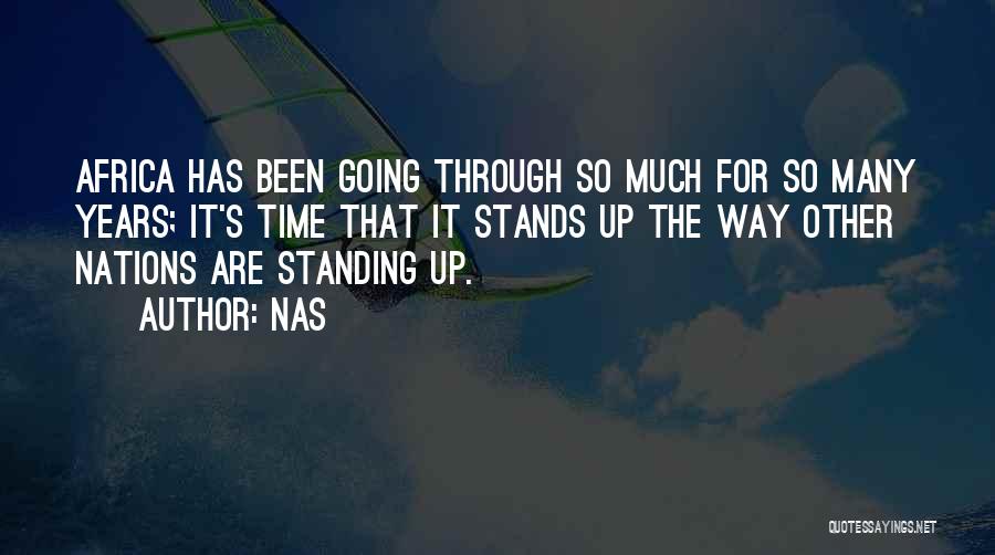 Nas Quotes: Africa Has Been Going Through So Much For So Many Years; It's Time That It Stands Up The Way Other