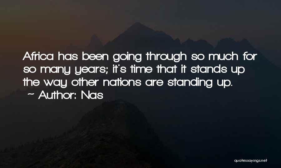 Nas Quotes: Africa Has Been Going Through So Much For So Many Years; It's Time That It Stands Up The Way Other