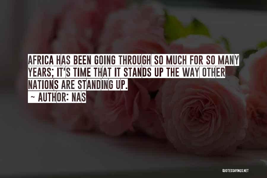 Nas Quotes: Africa Has Been Going Through So Much For So Many Years; It's Time That It Stands Up The Way Other