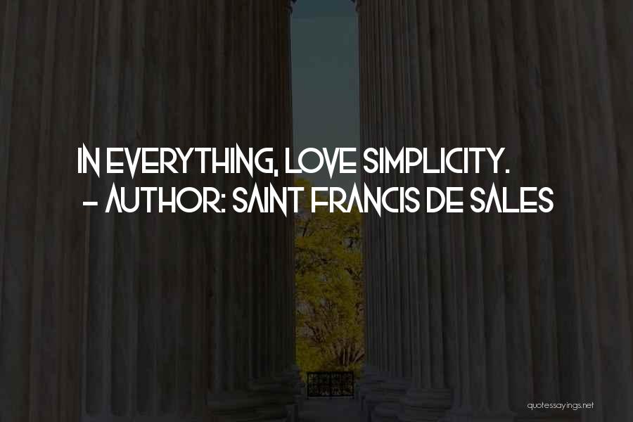 Saint Francis De Sales Quotes: In Everything, Love Simplicity.