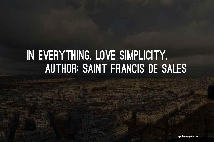Saint Francis De Sales Quotes: In Everything, Love Simplicity.