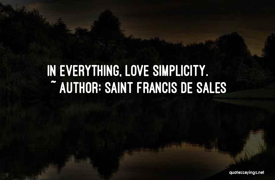 Saint Francis De Sales Quotes: In Everything, Love Simplicity.