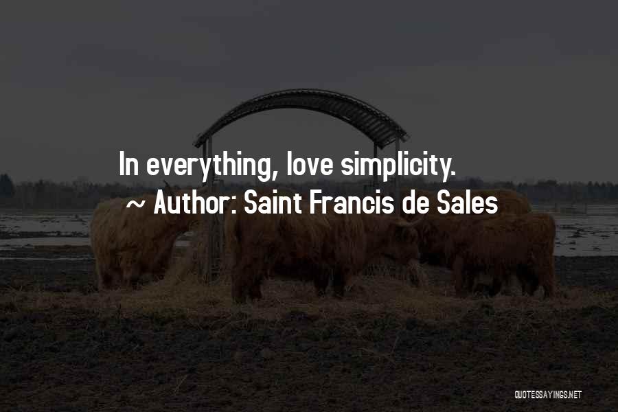 Saint Francis De Sales Quotes: In Everything, Love Simplicity.
