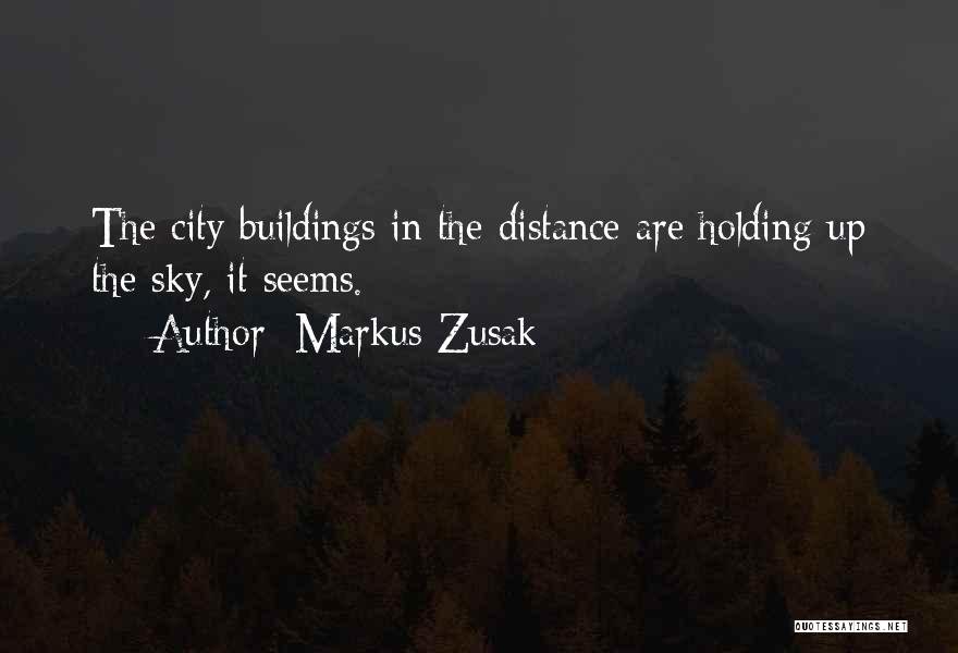 Markus Zusak Quotes: The City Buildings In The Distance Are Holding Up The Sky, It Seems.