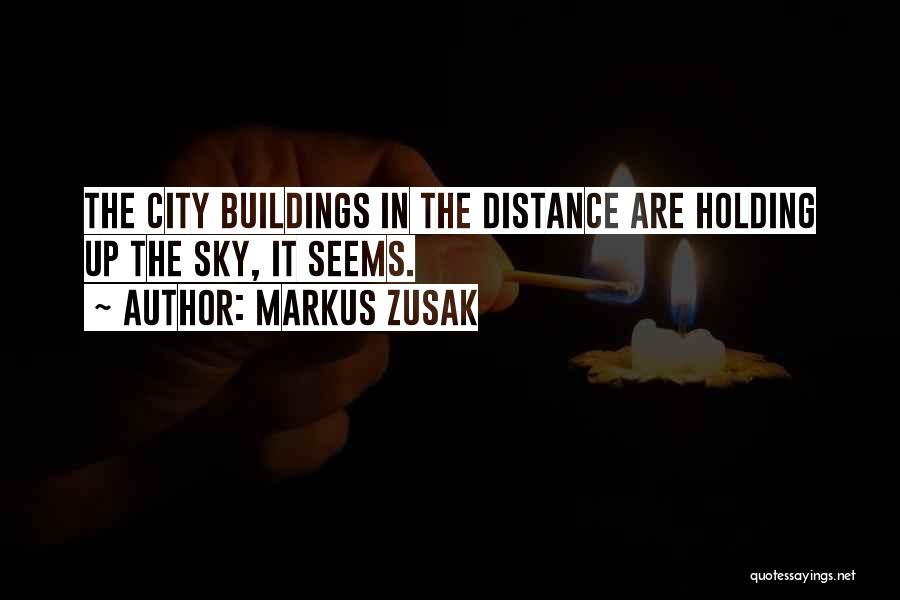 Markus Zusak Quotes: The City Buildings In The Distance Are Holding Up The Sky, It Seems.
