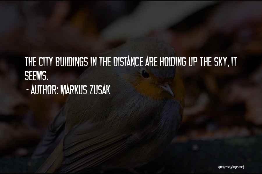 Markus Zusak Quotes: The City Buildings In The Distance Are Holding Up The Sky, It Seems.
