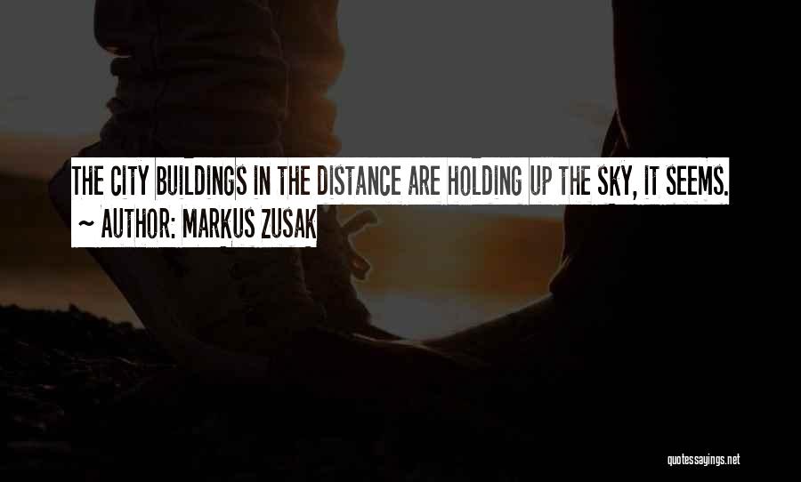 Markus Zusak Quotes: The City Buildings In The Distance Are Holding Up The Sky, It Seems.