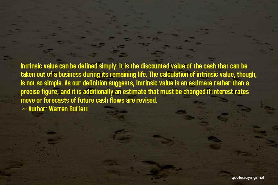 Warren Buffett Quotes: Intrinsic Value Can Be Defined Simply: It Is The Discounted Value Of The Cash That Can Be Taken Out Of