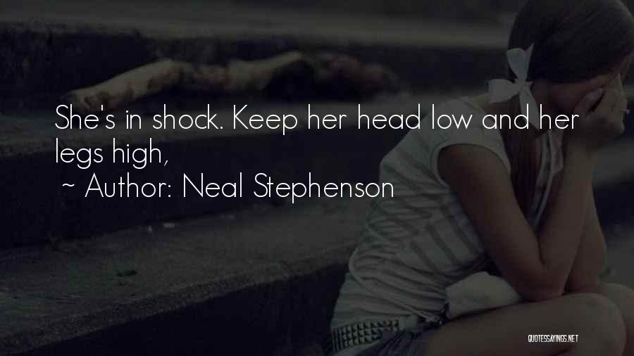 Neal Stephenson Quotes: She's In Shock. Keep Her Head Low And Her Legs High,