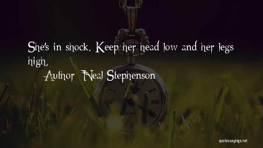 Neal Stephenson Quotes: She's In Shock. Keep Her Head Low And Her Legs High,