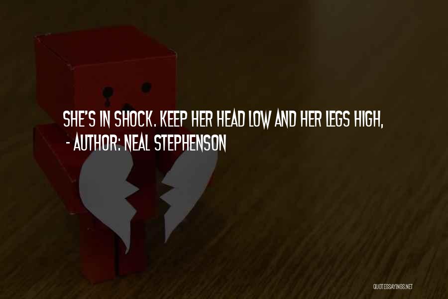 Neal Stephenson Quotes: She's In Shock. Keep Her Head Low And Her Legs High,