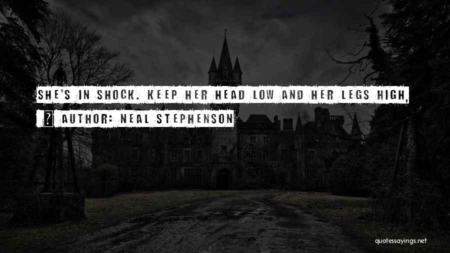 Neal Stephenson Quotes: She's In Shock. Keep Her Head Low And Her Legs High,