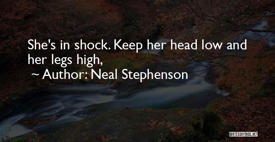 Neal Stephenson Quotes: She's In Shock. Keep Her Head Low And Her Legs High,