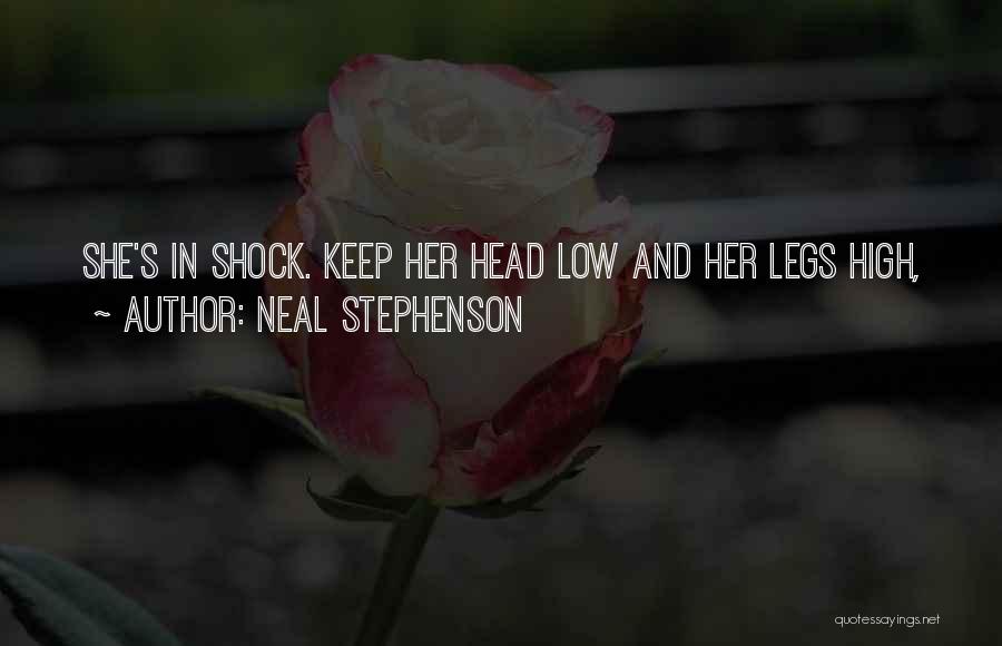 Neal Stephenson Quotes: She's In Shock. Keep Her Head Low And Her Legs High,