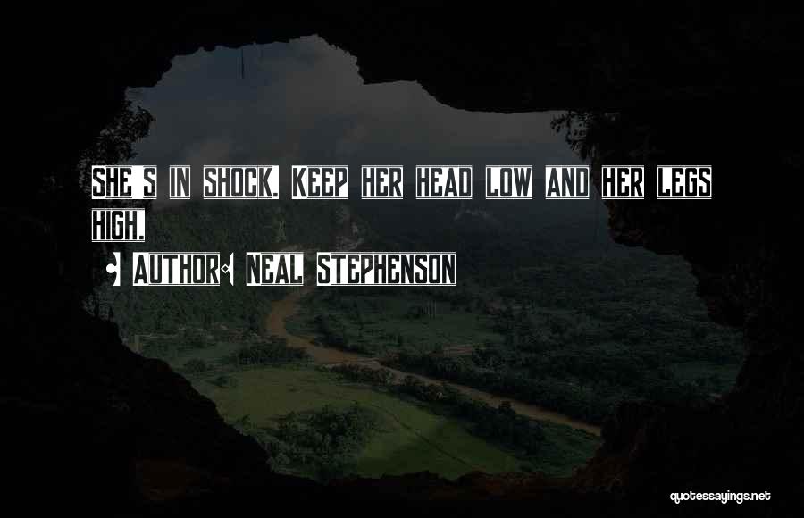 Neal Stephenson Quotes: She's In Shock. Keep Her Head Low And Her Legs High,