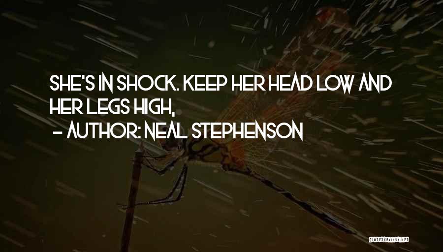 Neal Stephenson Quotes: She's In Shock. Keep Her Head Low And Her Legs High,