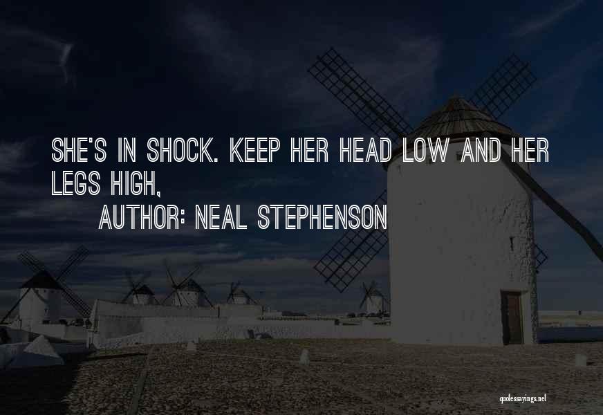 Neal Stephenson Quotes: She's In Shock. Keep Her Head Low And Her Legs High,