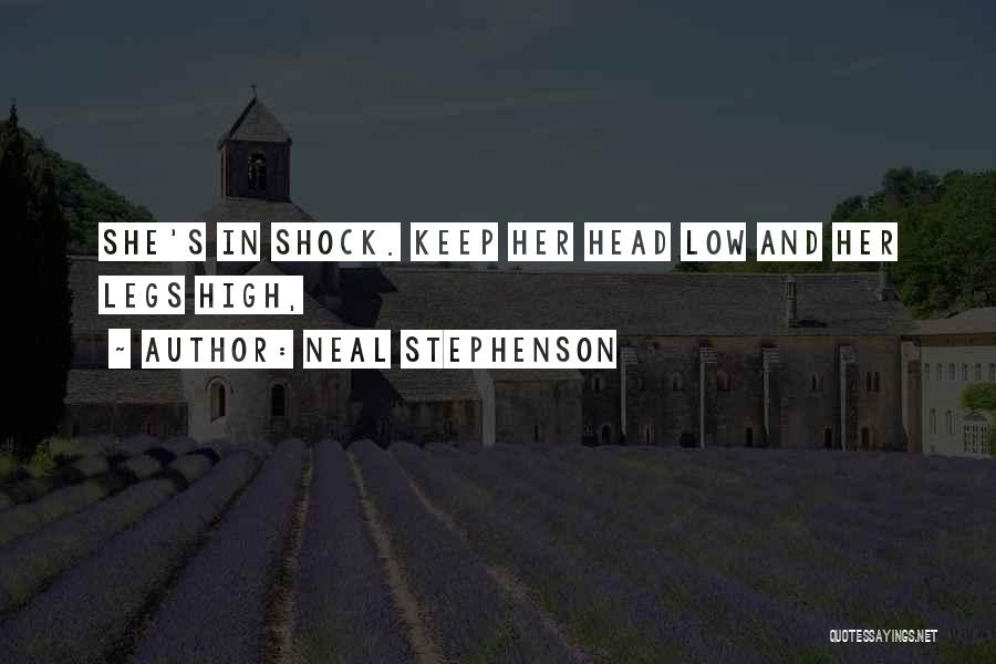 Neal Stephenson Quotes: She's In Shock. Keep Her Head Low And Her Legs High,