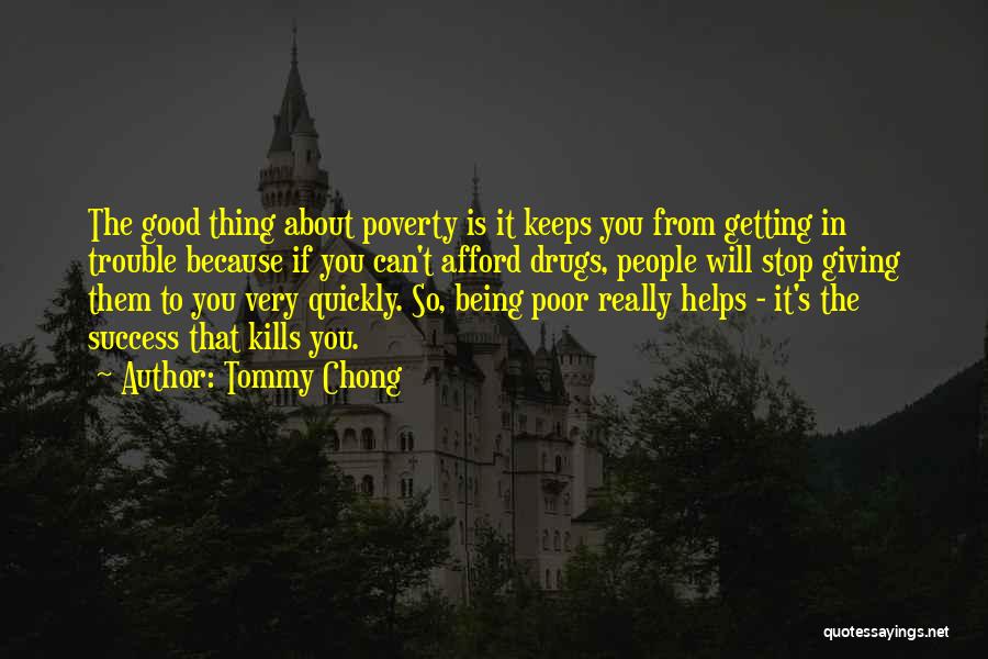 Tommy Chong Quotes: The Good Thing About Poverty Is It Keeps You From Getting In Trouble Because If You Can't Afford Drugs, People