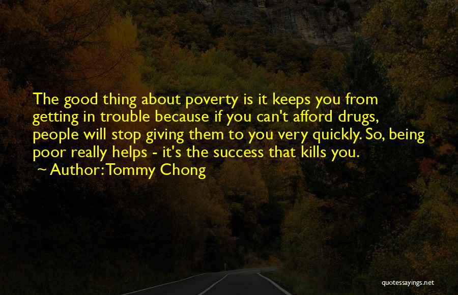 Tommy Chong Quotes: The Good Thing About Poverty Is It Keeps You From Getting In Trouble Because If You Can't Afford Drugs, People