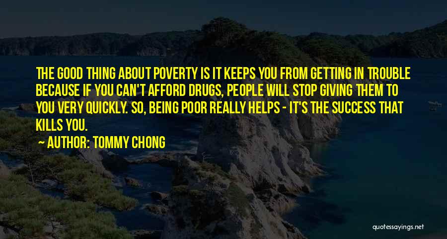 Tommy Chong Quotes: The Good Thing About Poverty Is It Keeps You From Getting In Trouble Because If You Can't Afford Drugs, People