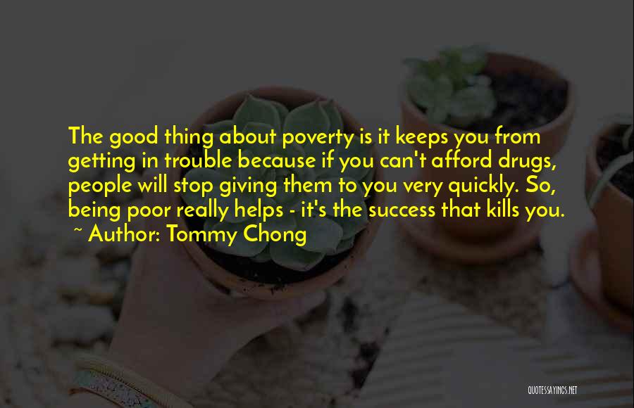 Tommy Chong Quotes: The Good Thing About Poverty Is It Keeps You From Getting In Trouble Because If You Can't Afford Drugs, People