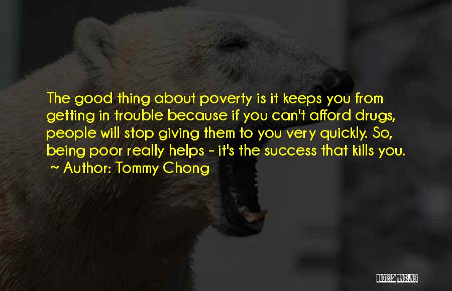 Tommy Chong Quotes: The Good Thing About Poverty Is It Keeps You From Getting In Trouble Because If You Can't Afford Drugs, People